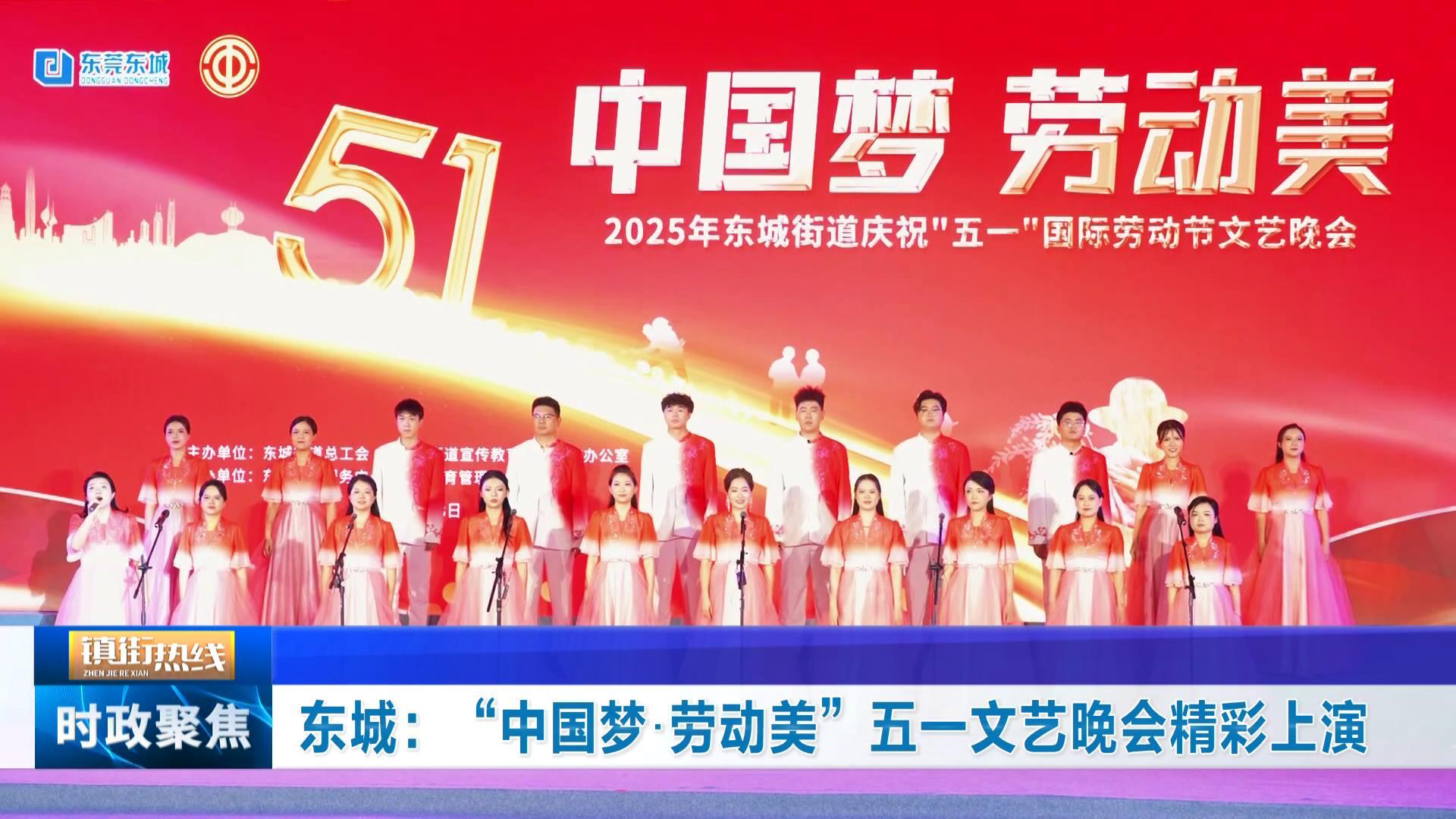镇街热线】东城：“中国梦·劳动美”五一文艺晚会精彩上演